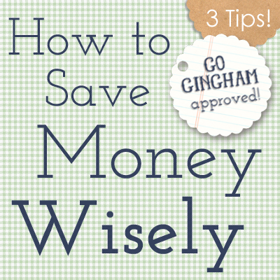 How to save money wisely Go Gingham
