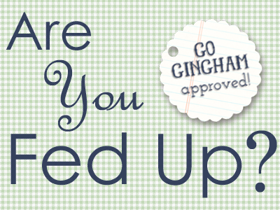 Are you fed up? Go Gingham