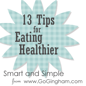 13 Tips Eating Healthier Smart and Simple Series from Go Gingham